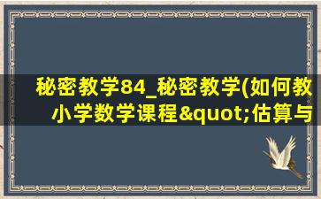 秘密教学84_秘密教学(如何教小学数学课程"估算与精算)